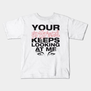 Your girlfriend keeps looking at me - A cheeky quote design to tease people around you! Available in T shirts, stickers, stationary and more! Kids T-Shirt